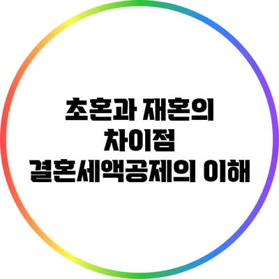 초혼과 재혼의 차이점: 결혼세액공제의 이해