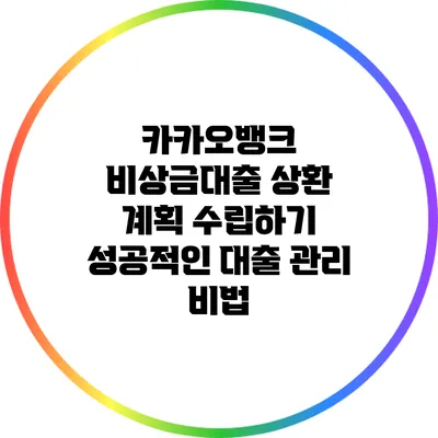 카카오뱅크 비상금대출 상환 계획 수립하기: 성공적인 대출 관리 비법