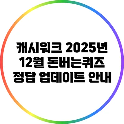 캐시워크 2025년 12월 돈버는퀴즈 정답 업데이트 안내
