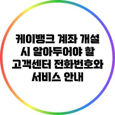 케이뱅크 계좌 개설 시 알아두어야 할 고객센터 전화번호와 서비스 안내
