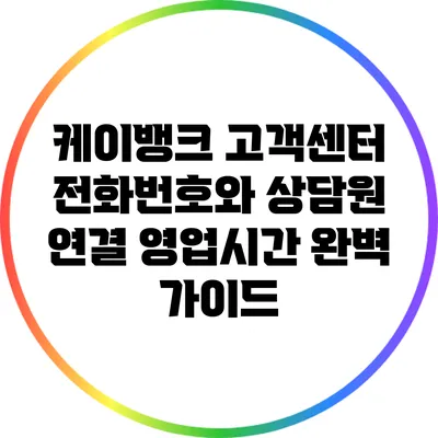 케이뱅크 고객센터 전화번호와 상담원 연결 영업시간 완벽 가이드