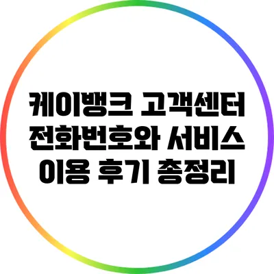 케이뱅크 고객센터 전화번호와 서비스 이용 후기 총정리