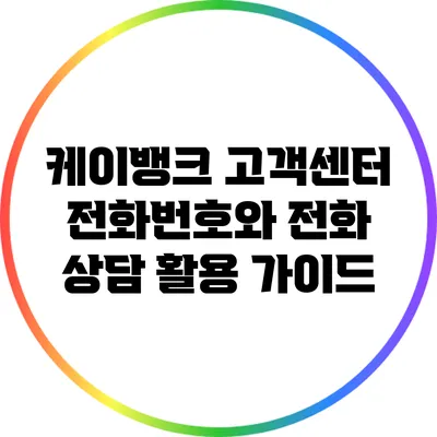 케이뱅크 고객센터 전화번호와 전화 상담 활용 가이드
