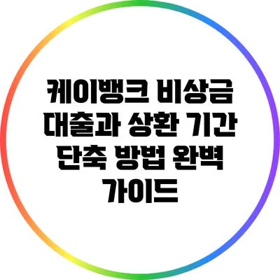 케이뱅크 비상금 대출과 상환 기간 단축 방법 완벽 가이드