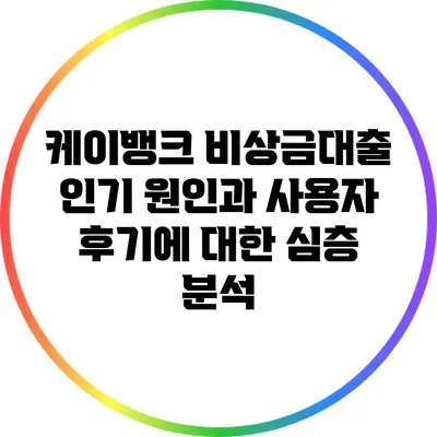 케이뱅크 비상금대출: 인기 원인과 사용자 후기에 대한 심층 분석