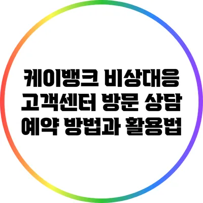 케이뱅크 비상대응 고객센터 방문 상담 예약 방법과 활용법
