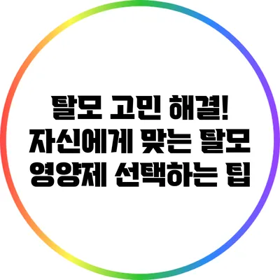 탈모 고민 해결! 자신에게 맞는 탈모 영양제 선택하는 팁