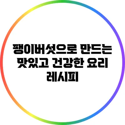 팽이버섯으로 만드는 맛있고 건강한 요리 레시피