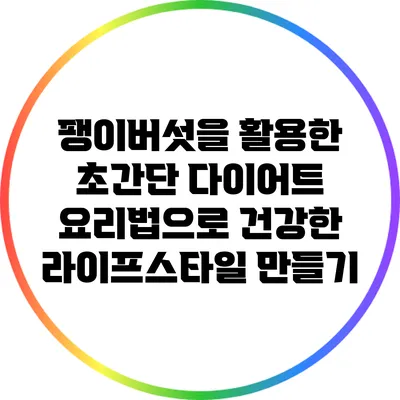 팽이버섯을 활용한 초간단 다이어트 요리법으로 건강한 라이프스타일 만들기