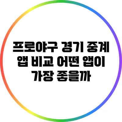 프로야구 경기 중계 앱 비교: 어떤 앱이 가장 좋을까?