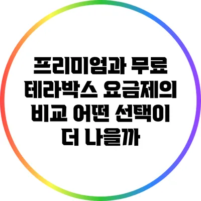 프리미엄과 무료 테라박스 요금제의 비교: 어떤 선택이 더 나을까?
