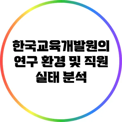 한국교육개발원의 연구 환경 및 직원 실태 분석