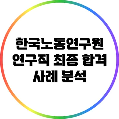 한국노동연구원 연구직 최종 합격 사례 분석