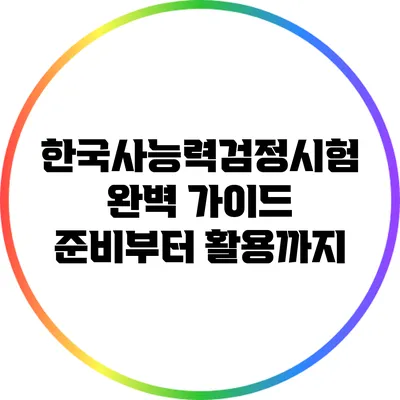 한국사능력검정시험 완벽 가이드: 준비부터 활용까지