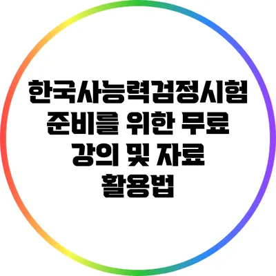 한국사능력검정시험 준비를 위한 무료 강의 및 자료 활용법