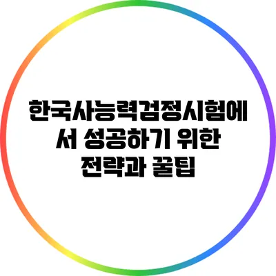 한국사능력검정시험에서 성공하기 위한 전략과 꿀팁