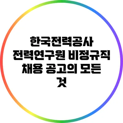한국전력공사 전력연구원 비정규직 채용 공고의 모든 것