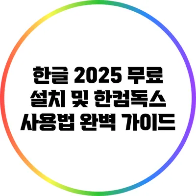 한글 2025 무료 설치 및 한컴독스 사용법 완벽 가이드