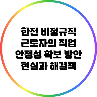 한전 비정규직 근로자의 직업 안정성 확보 방안: 현실과 해결책