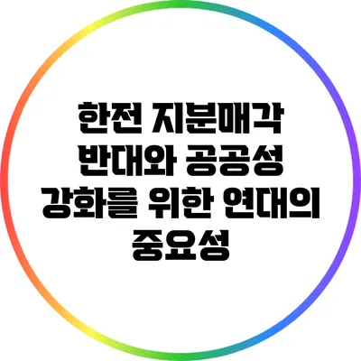 한전 지분매각 반대와 공공성 강화를 위한 연대의 중요성