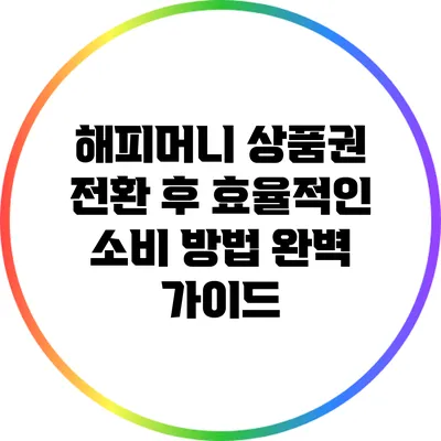 해피머니 상품권 전환 후 효율적인 소비 방법 완벽 가이드
