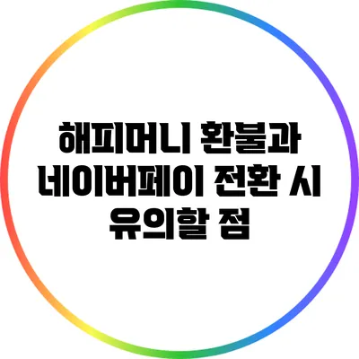 해피머니 환불과 네이버페이 전환 시 유의할 점