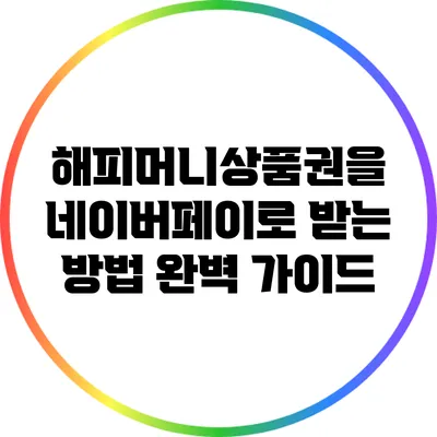 해피머니상품권을 네이버페이로 받는 방법 완벽 가이드