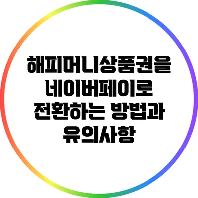 해피머니상품권을 네이버페이로 전환하는 방법과 유의사항
