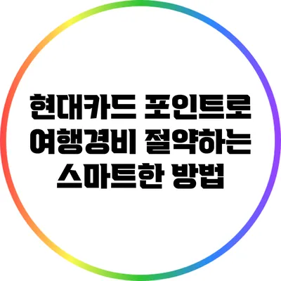 현대카드 포인트로 여행경비 절약하는 스마트한 방법