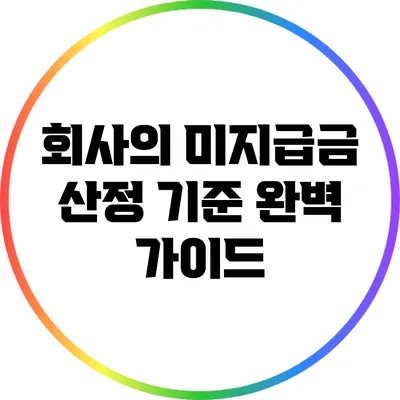 회사의 미지급금 산정 기준 완벽 가이드