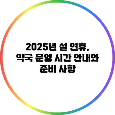 2025년 설 연휴, 약국 운영 시간 안내와 준비 사항