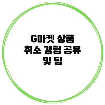 G마켓 상품 취소 경험 공유 및 팁