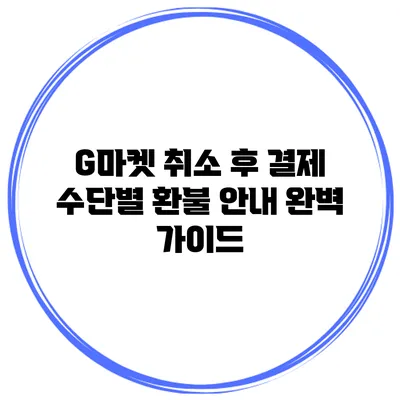 G마켓 취소 후 결제 수단별 환불 안내 완벽 가이드