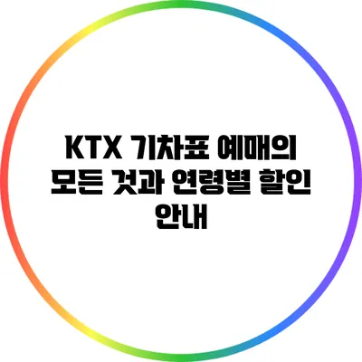 KTX 기차표 예매의 모든 것과 연령별 할인 안내