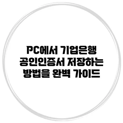 PC에서 기업은행 공인인증서 저장하는 방법을 완벽 가이드