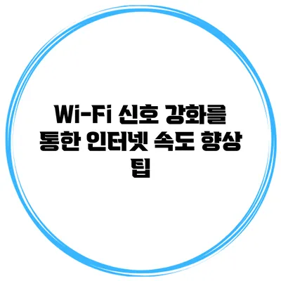 Wi-Fi 신호 강화를 통한 인터넷 속도 향상 팁