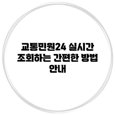 교통민원24 실시간 조회하는 간편한 방법 안내