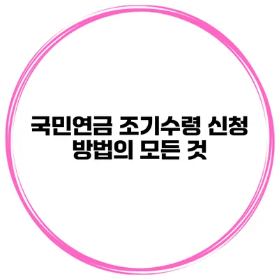 국민연금 조기수령 신청 방법의 모든 것