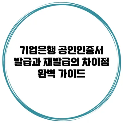 기업은행 공인인증서 발급과 재발급의 차이점 완벽 가이드