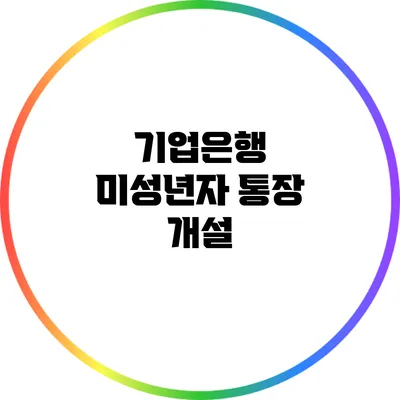 기업은행 미성년자 통장 개설