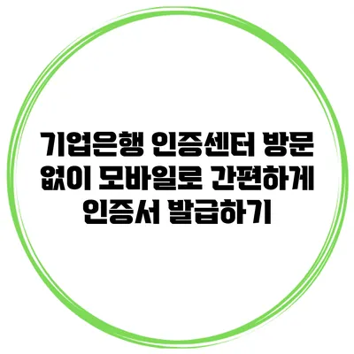 기업은행 인증센터 방문 없이 모바일로 간편하게 인증서 발급하기