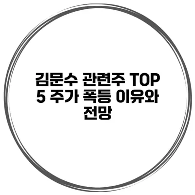김문수 관련주 TOP 5 주가 폭등 이유와 전망