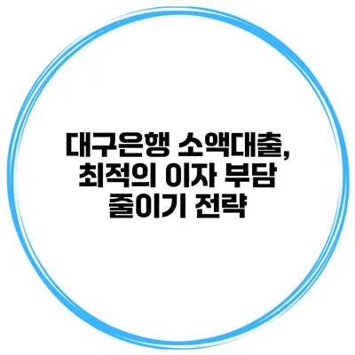 대구은행 소액대출, 최적의 이자 부담 줄이기 전략
