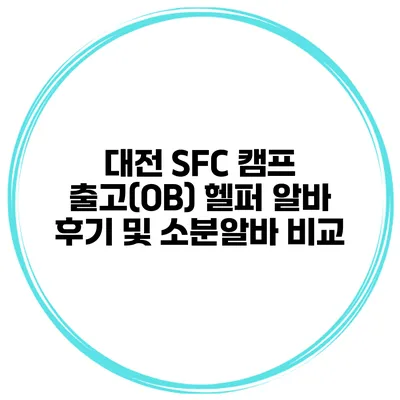 대전 SFC 캠프 출고(OB) 헬퍼 알바 후기 및 소분알바 비교