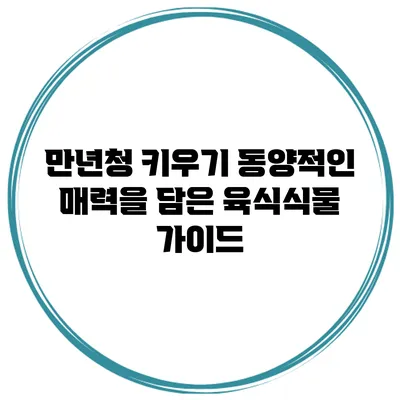 만년청 키우기: 동양적인 매력을 담은 육식식물 가이드