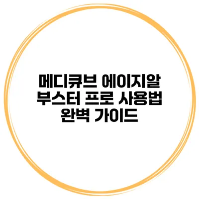 메디큐브 에이지알 부스터 프로 사용법 완벽 가이드