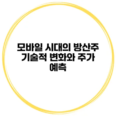 모바일 시대의 방산주 기술적 변화와 주가 예측