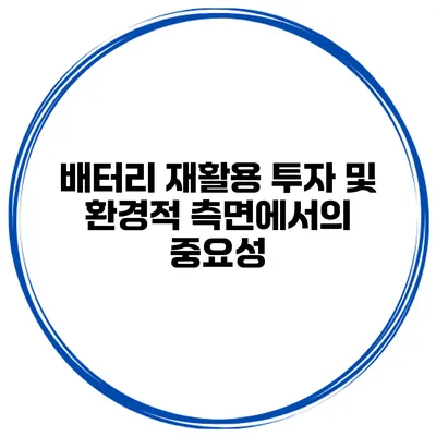 배터리 재활용 투자 및 환경적 측면에서의 중요성