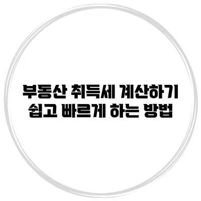 부동산 취득세 계산하기: 쉽고 빠르게 하는 방법