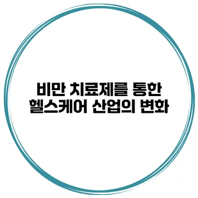 비만 치료제를 통한 헬스케어 산업의 변화